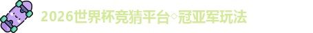 2026世界杯竞猜平台◇冠亚军玩法